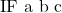 \text{IF a b c}