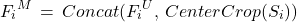 \[{F_i}^{M}\,=\,Concat({F_i}^{U},\,CenterCrop(S_i))\]