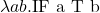 \lambda ab.\text{IF a T b}