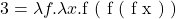 3=\lambda f.\lambda x.\text{f ( f ( f x ) )}
