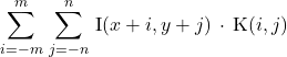 \[\sum_{i=-m}^{m} \, \sum_{j=-n}^{n} \, \text{I}(x+i,y+j) \, \cdot \, \text{K}(i,j)\]